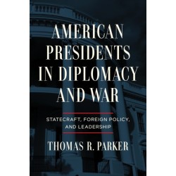 American Presidents in Diplomacy and War: Statecraft, Foreign Policy, and Leadership