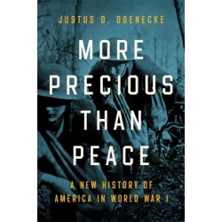 More Precious Than Peace: A New History of America in World War I