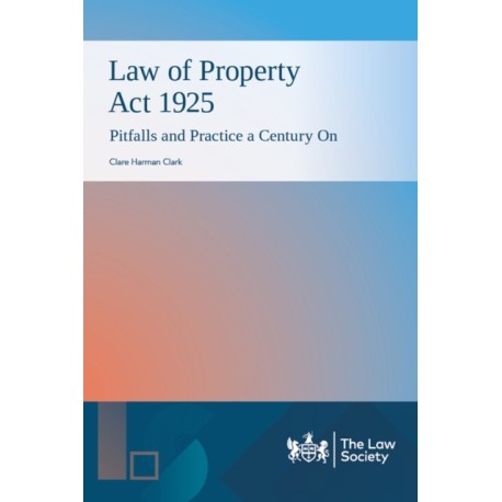 Law of Property Act 1925: Pitfalls and Practice a Century On