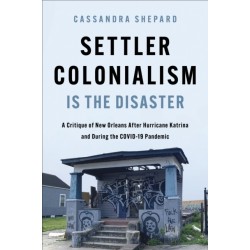 Settler Colonialism Is the Disaster: A Critique of New Orleans After Hurricane Katrina and During the COVID-19 Pandemic