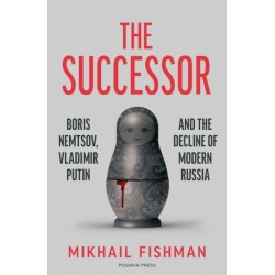 The Successor: Boris Nemtsov, Vladimir Putin and the Decline of Modern Russia