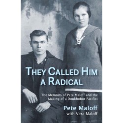 They Called Him a Radical: The Memoirs of Pete Maloff and the Making of a Doukhobor Pacifist