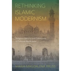 Rethinking Islamic Modernism: Religious Identity and Community in Colonial North India