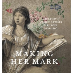 Making Her Mark: A History of Women Artists in Europe, 1400-1800
