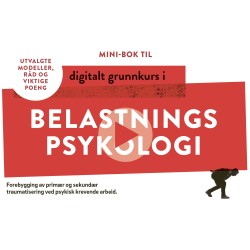 Mini-bok til Digitalt Grunnkurs i Belastningspsykologi: Forebygging av primær og sekundær traumatisering ved psykisk krevende arbeid.