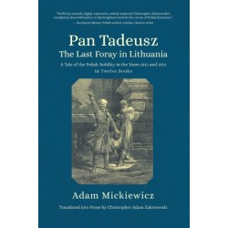 Pan Tadeusz, or the Last Foray in Lithuania: A Tale of the Polish Nobility in the Years 1811 and 1812 in Twelve Books