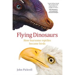 Flying Dinosaurs: How Fearsome Reptiles Became Birds