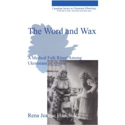 The Word and Wax, second edition: A Medical Folk Ritual Among Ukrainians in Alberta