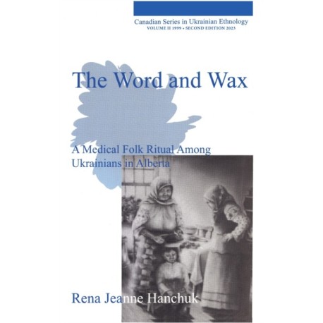 The Word and Wax, second edition: A Medical Folk Ritual Among Ukrainians in Alberta