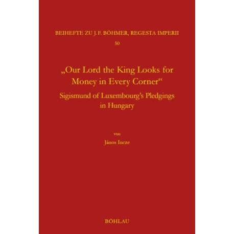 "Our Lord the King Looks for Money in Every Corner": Sigmund of Luxembourg's Pledgings in Hungary