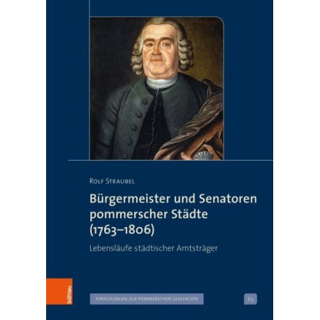 Burgermeister und Senatoren pommerscher Stadte (1763-1806): Lebenslaufe stadtischer Amtstrager