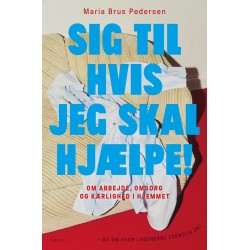 Sig til hvis jeg skal hjælpe!: Om arbejde, kærlighed og omsorg i hjemmet - og om hvor lagenerne egentlig er?