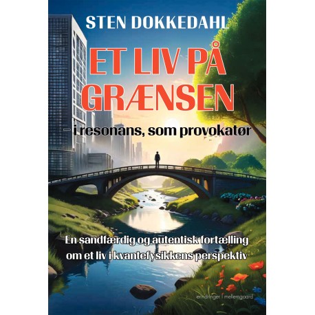 ET LIV PÅ GRÆNSEN - i resonans, som provokatør: En sandfærdig og autentisk fortælling om et liv i kvante fysikkens perspektiv
