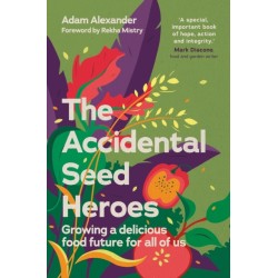 The Accidental Seed Heroes: Growing a delicious food future for all of us