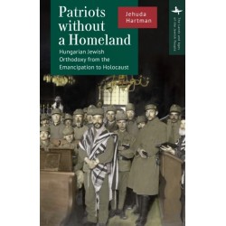 Patriots without a Homeland: Hungarian Jewish Orthodoxy from Emancipation to Holocaust