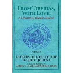 From Tiberias, with Love: A Collection of Tiberian Hasidism. Volume 3: Letters of Love of the "Iggrot Qodesh"