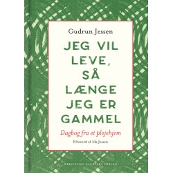 Jeg vil leve, så længe jeg er gammel: Dagbog fra et plejehjem