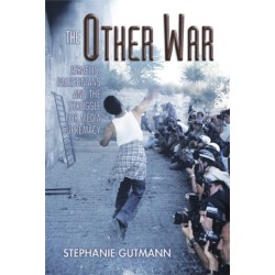 The Other War: Israelis, Palestinians and the Struggle for Media Supremacy