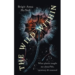 The Wild Within: What Plants Taught Me about Life, Recovery and Renewal