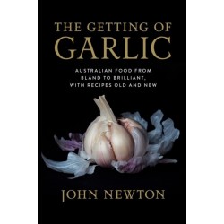 The Getting of Garlic: Australian Food from Bland to Brilliant, with Recipes Old and New