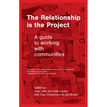 The Relationship Is the Project: A Guide to Working with Communities