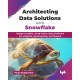 Architecting Data Solutions with Snowflake: Design scalable, cloud-native data platforms for analytics, warehousing, and beyond