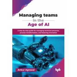 Managing teams in the Age of AI: A step-by-step guide for managing technical personas, process transformation, and fostering innovation