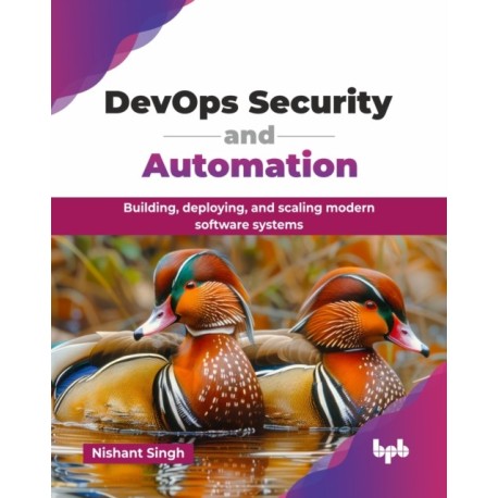 DevOps Security and Automation: Building, deploying, and scaling modern software systems