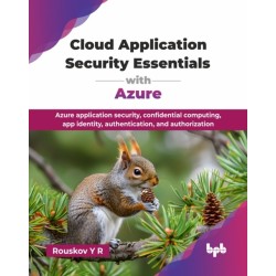 Cloud Application Security Essentials with Azure: Azure application security, confidential computing, app identity, authentication, and authorization