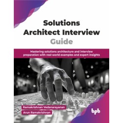 Solutions Architect Interview Guide: Mastering solutions architecture and interview preparation with real-world examples and expert insights