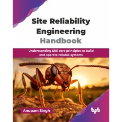 Site Reliability Engineering Handbook: Understanding SRE core principles to build and operate reliable systems