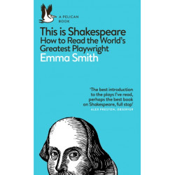 This Is Shakespeare: How to Read the World's Greatest Playwright