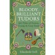 Bloody, Brilliant Tudors: 100 Tales of Gowns, Gossip and Gory Ends