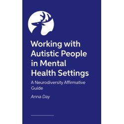 Working with Autistic People in Mental Health Settings: A Neurodiversity Affirmative Guide
