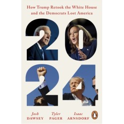 2024: How Trump Retook the White House and the Democrats Lost America