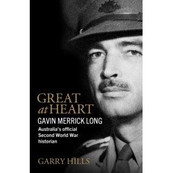 Great at Heart: Gavin Merrick Long, Australia’s Official Second World War Historian
