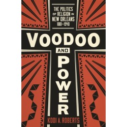 Voodoo and Power: The Politics of Religion in New Orleans, 1881-1940