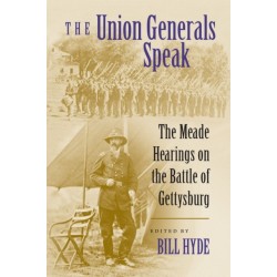 The Union Generals Speak: The Meade Hearings on the Battle of Gettysburg