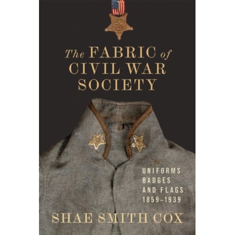 The Fabric of Civil War Society: Uniforms, Badges, and Flags, 1859-1939
