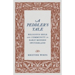 A Peddler's Tale: Religious Exile and Community in Early Modern Switzerland