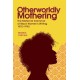 Otherworldly Mothering: The Maternal Grammar of Black Women's Writing, 1970-1990
