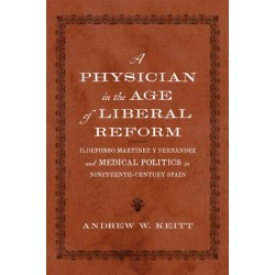 A Physician in the Age of Liberal Reform: Ildefonso Martinez Y Fernandez and Medical Politics in Nineteenth-Century Spain