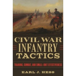Civil War Infantry Tactics: Training, Combat, and Small-Unit Effectiveness