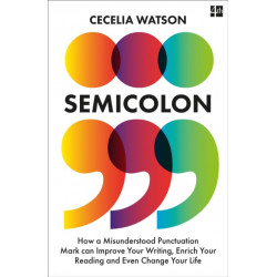 Semicolon: How a Misunderstood Punctuation Mark Can Improve Your Writing, Enrich Your Reading and Even Change Your Life