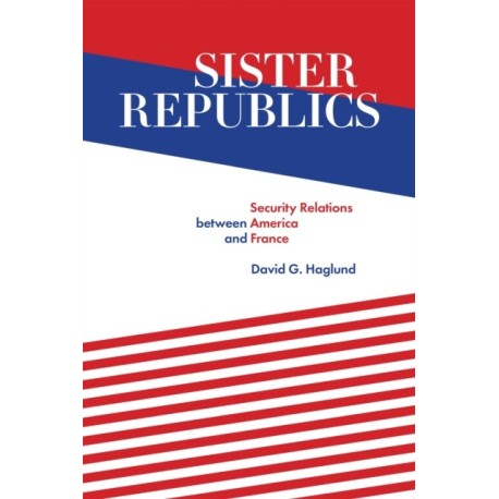 Sister Republics: Security Relations Between America and France