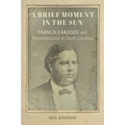 A Brief Moment in the Sun: Francis Cardozo and Reconstruction in South Carolina