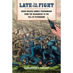 Late to the Fight: Union Soldier Combat Performance from the Wilderness to the Fall of Petersburg