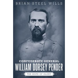 Confederate General William Dorsey Pender: The Hope of Glory