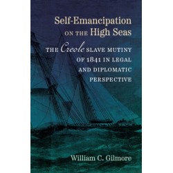 Self-Emancipation on the High Seas: The  Creole  Slave Mutiny of 1841 in Legal and Diplomatic Perspective