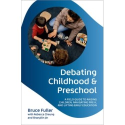 Debating Childhood and Preschool: A Field Guide to Raising Children, Navigating Pre-K, and Lifting Early Education